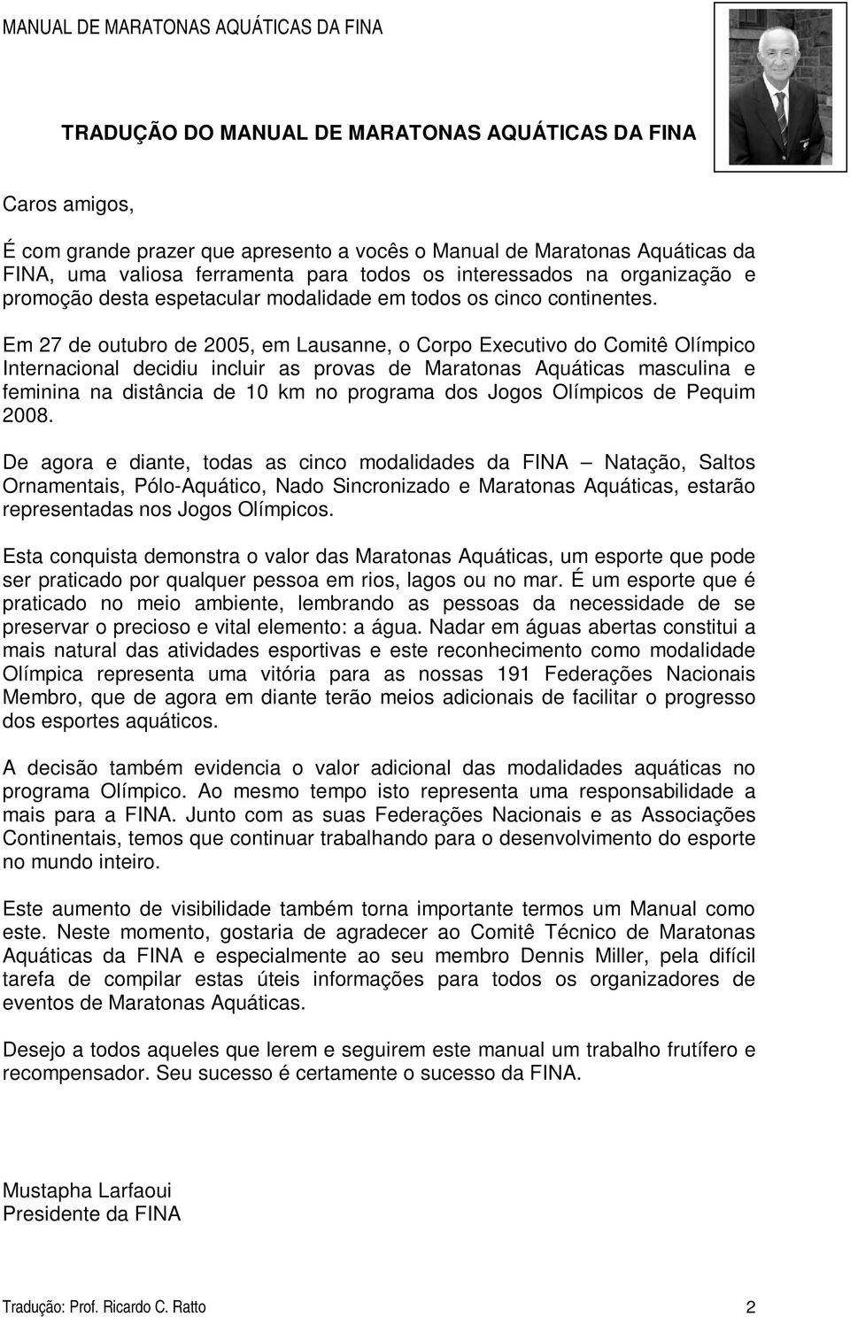 Em 27 de outubro de 2005, em Lausanne, o Corpo Executivo do Comitê Olímpico Internacional decidiu incluir as provas de Maratonas Aquáticas masculina e feminina na distância de 10 km no programa dos