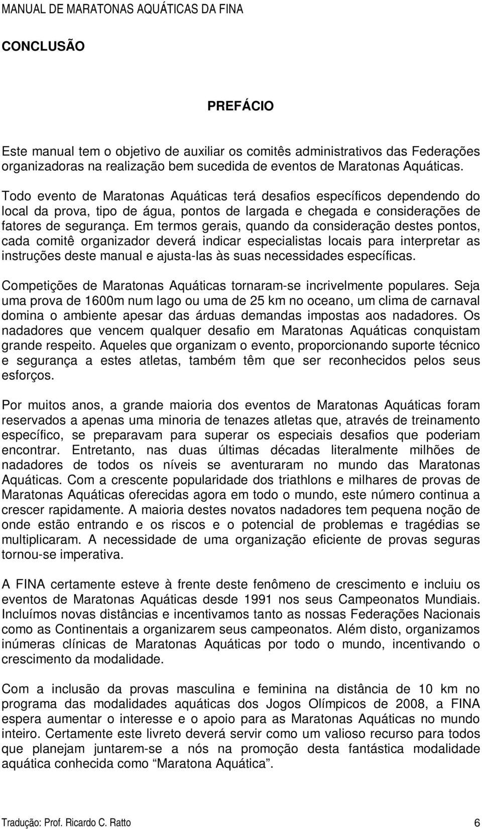 Em termos gerais, quando da consideração destes pontos, cada comitê organizador deverá indicar especialistas locais para interpretar as instruções deste manual e ajusta-las às suas necessidades