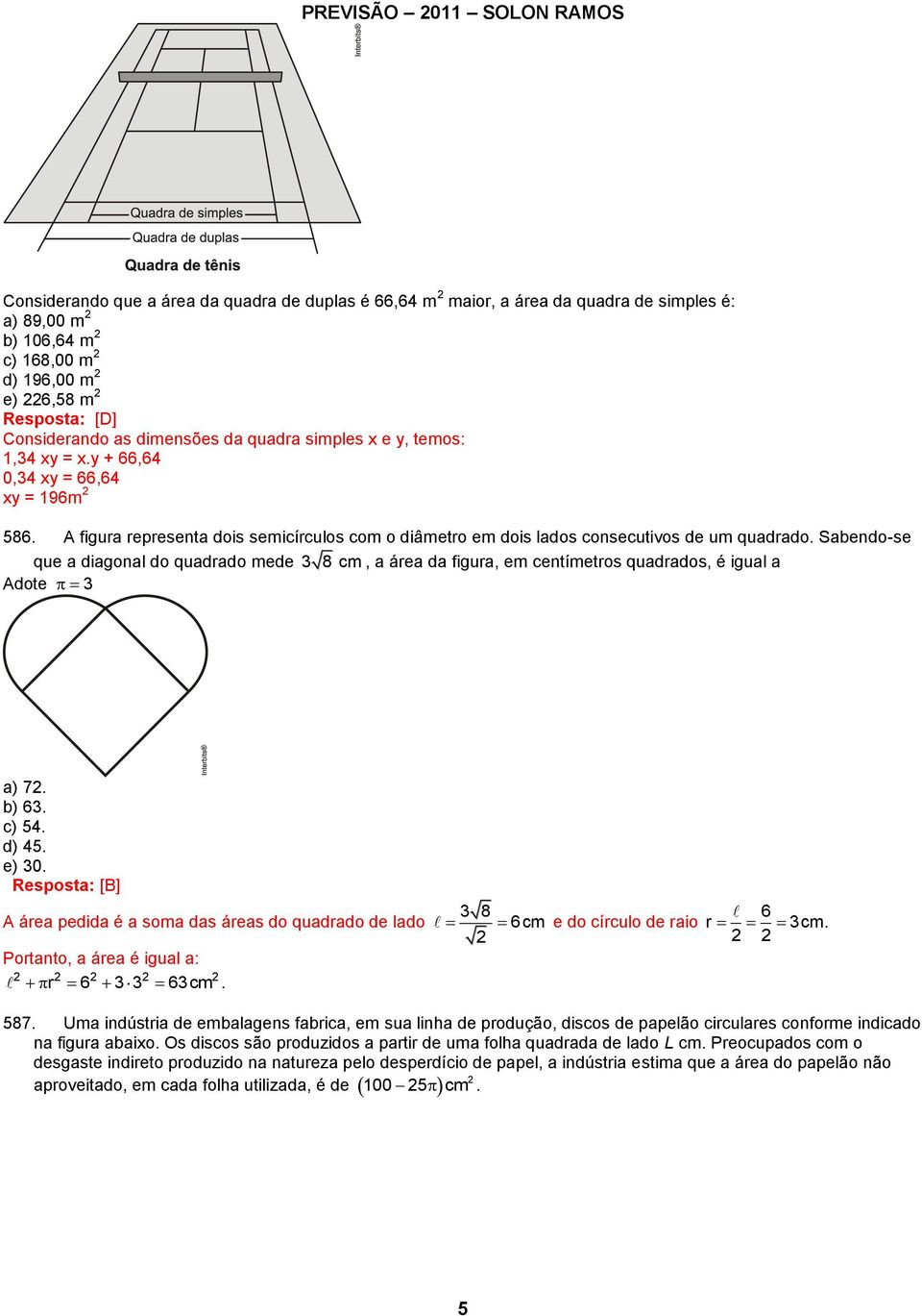 A figura representa dois semicírculos com o diâmetro em dois lados consecutivos de um quadrado.