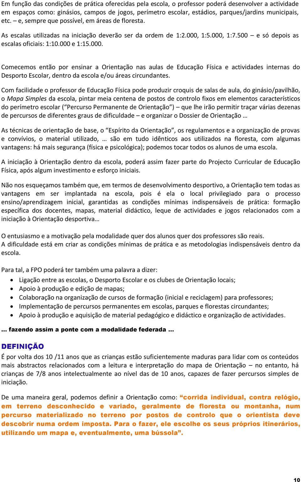 000. Comecemos então por ensinar a Orientação nas aulas de Educação Física e actividades internas do Desporto Escolar, dentro da escola e/ou áreas circundantes.