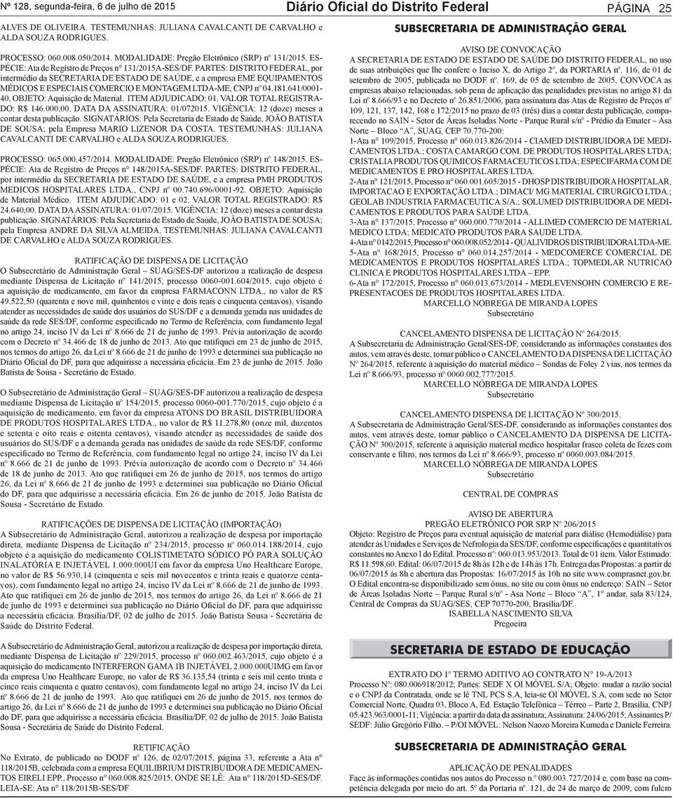 PARTES: DISTRITO FEDERAL, por intermédio da SECRETARIA DE ESTADO DE SAÚDE, e a empresa EME EQUIPAMENTOS MÉDICOS E ESPECIAIS COMERCIO E MONTAGEM LTDA-ME, CNPJ nº 04.181.