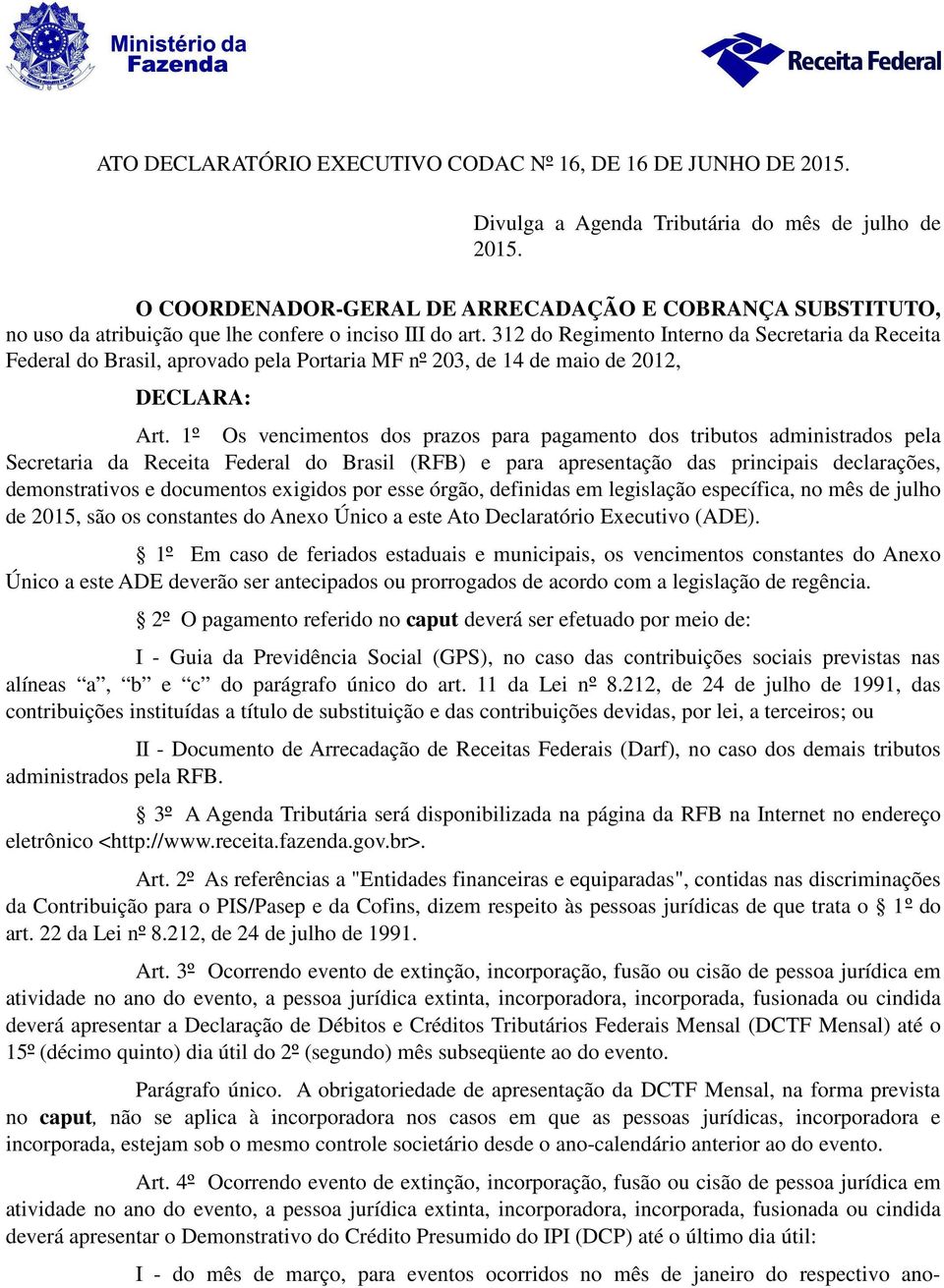 312 do Regimento Interno da Secretaria da Receita Federal do Brasil, aprovado pela Portaria MF nº 203, de 14 de maio de 2012, DECLARA: Art.