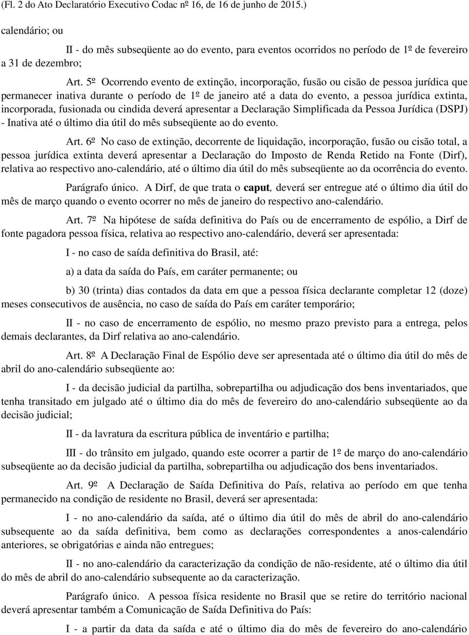 5º Ocorrendo evento de extinção, incorporação, fusão ou cisão de pessoa jurídica que permanecer inativa durante o período de 1º de janeiro até a data do evento, a pessoa jurídica extinta,