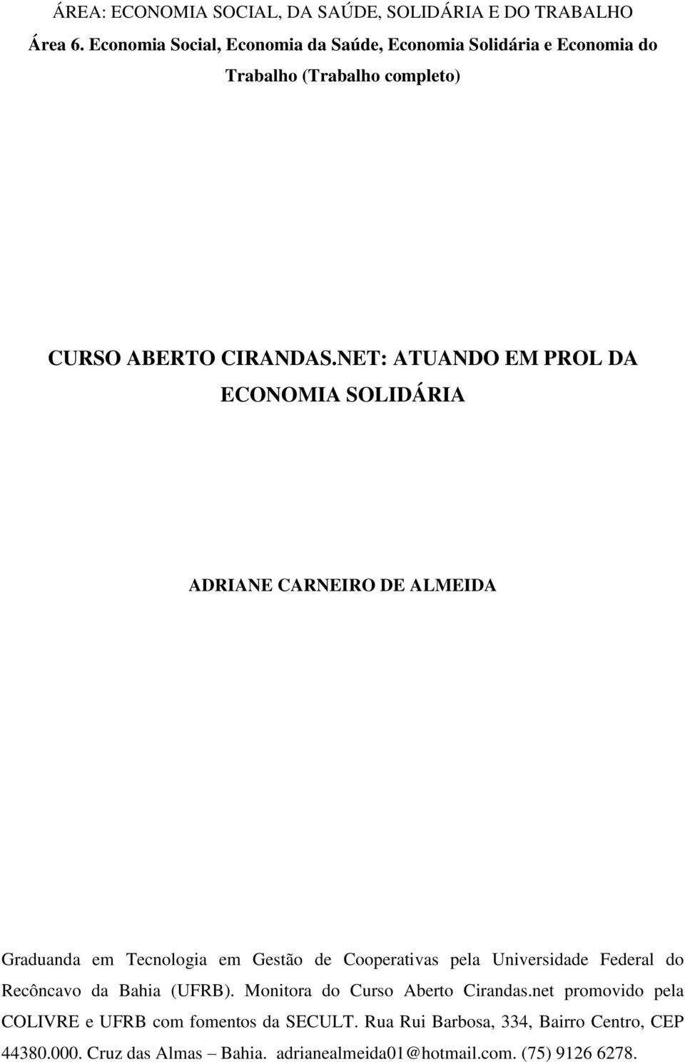 NET: ATUANDO EM PROL DA ECONOMIA SOLIDÁRIA ADRIANE CARNEIRO DE ALMEIDA Graduanda em Tecnologia em Gestão de Cooperativas pela Universidade