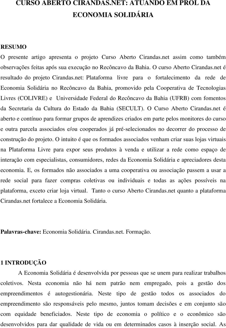 net: Plataforma livre para o fortalecimento da rede de Economia Solidária no Recôncavo da Bahia, promovido pela Cooperativa de Tecnologias Livres (COLIVRE) e Universidade Federal do Recôncavo da