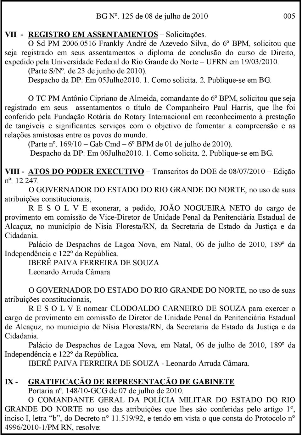 Norte UFRN em 19/03/2010. (Parte S/Nº. de 23 de junho de 2010). Despacho da DP: Em 05Julho2010. 1. Como solicita. 2. Publique-se em BG.