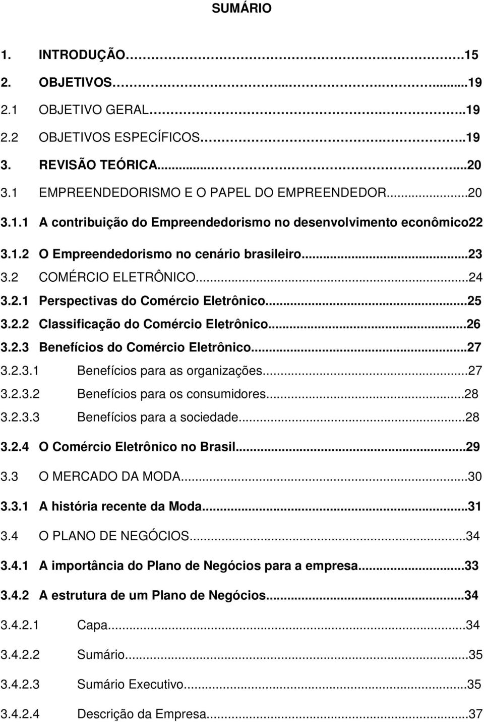 ..27 3.2.3.1 Benefícios para as organizações...27 3.2.3.2 Benefícios para os consumidores...28 3.2.3.3 Benefícios para a sociedade...28 3.2.4 O Comércio Eletrônico no Brasil...29 3.