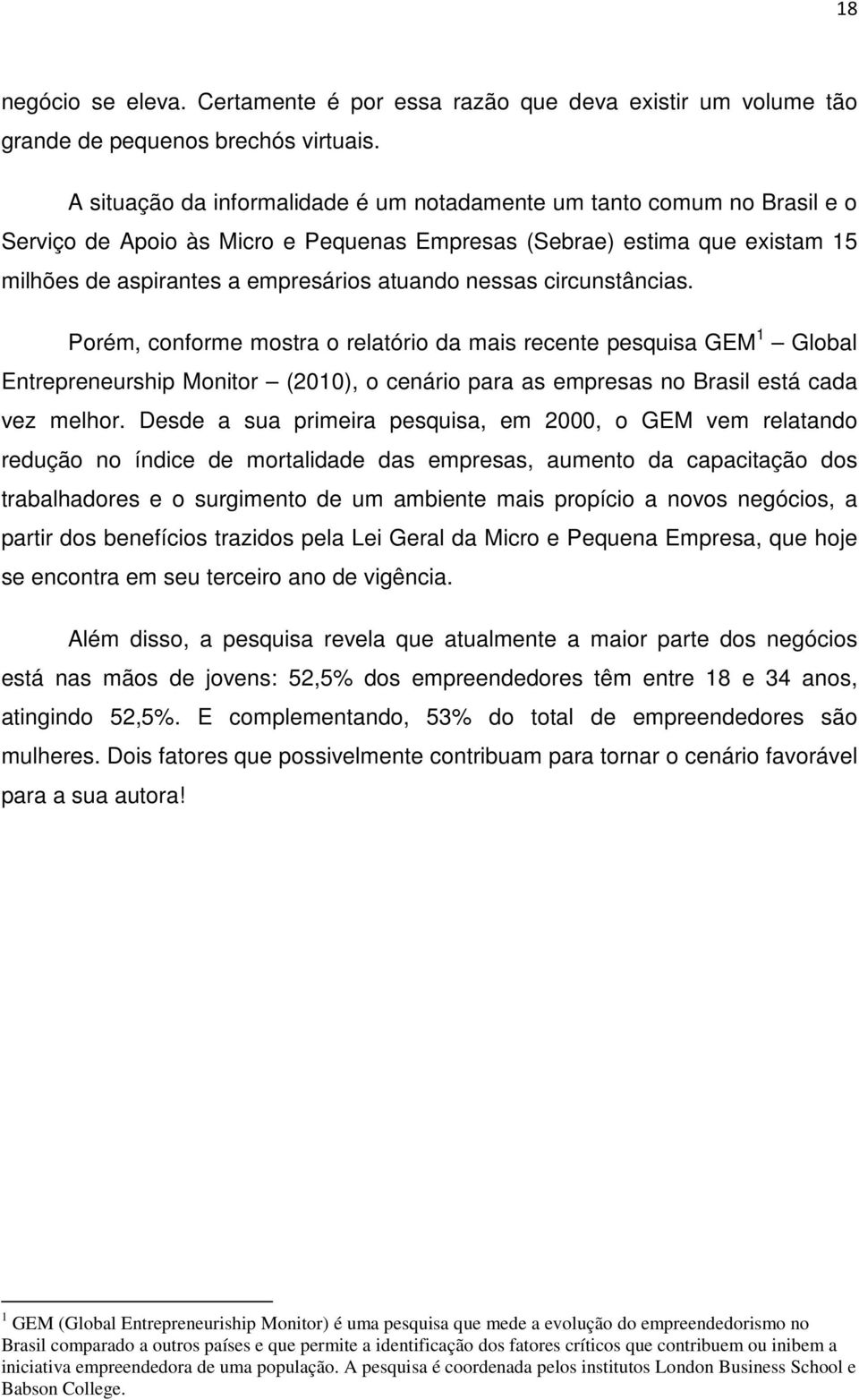 nessas circunstâncias. Porém, conforme mostra o relatório da mais recente pesquisa GEM 1 Global Entrepreneurship Monitor (2010), o cenário para as empresas no Brasil está cada vez melhor.