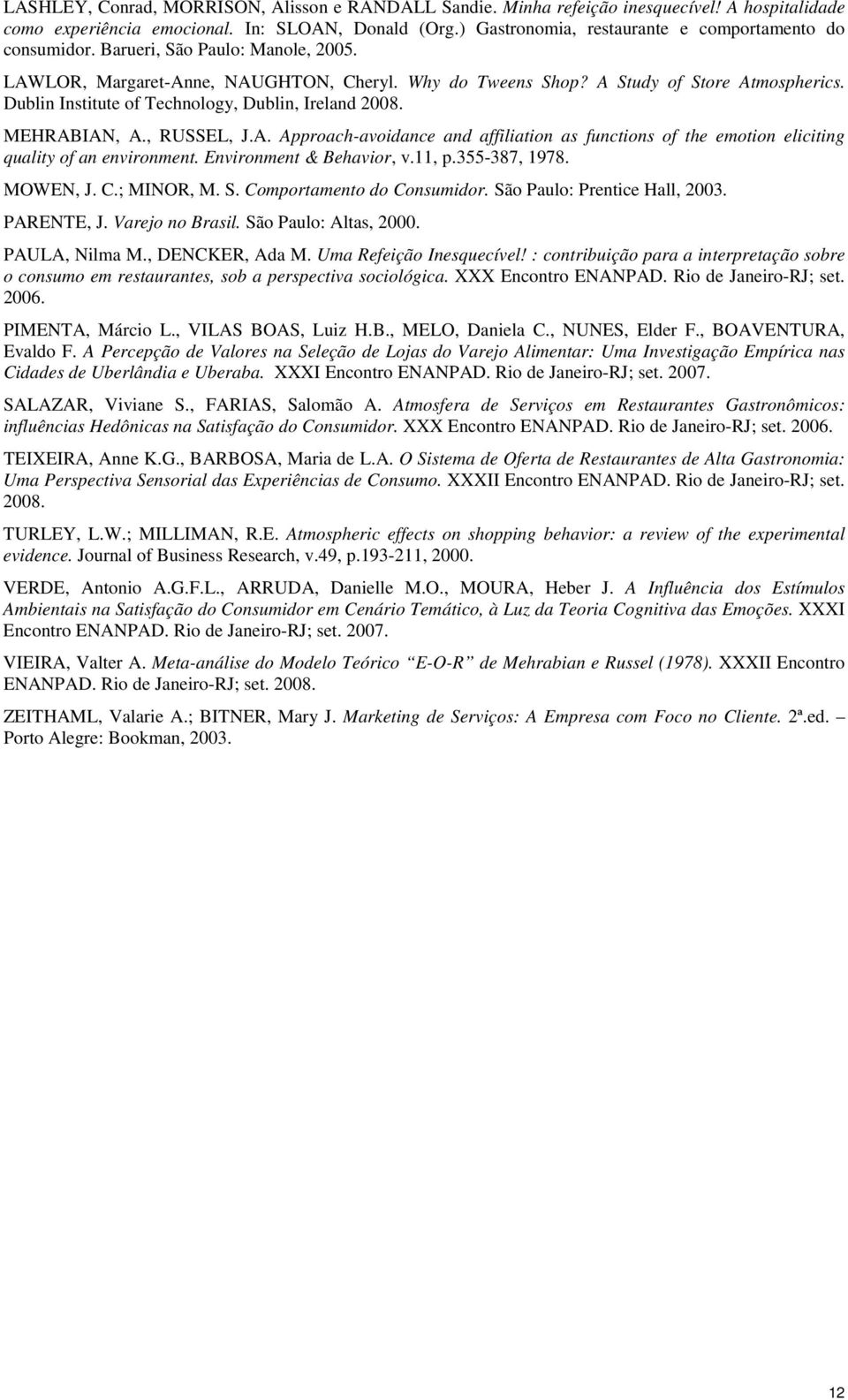 Dublin Institute of Technology, Dublin, Ireland 2008. MEHRABIAN, A., RUSSEL, J.A. Approach-avoidance and affiliation as functions of the emotion eliciting quality of an environment.