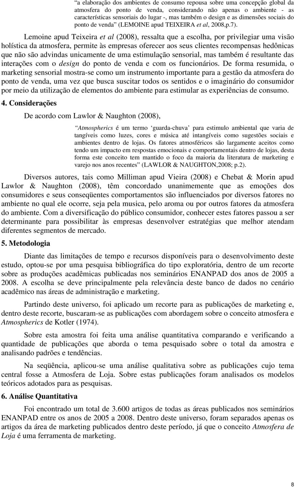 Lemoine apud Teixeira et al (2008), ressalta que a escolha, por privilegiar uma visão holística da atmosfera, permite às empresas oferecer aos seus clientes recompensas hedônicas que não são advindas