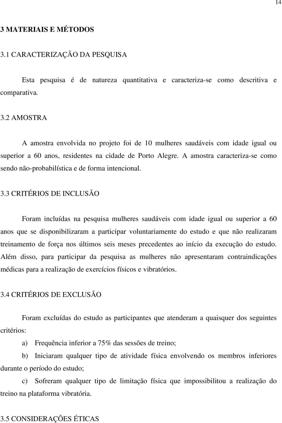 A amostra caracteriza-se como sendo não-probabilística e de forma intencional. 3.