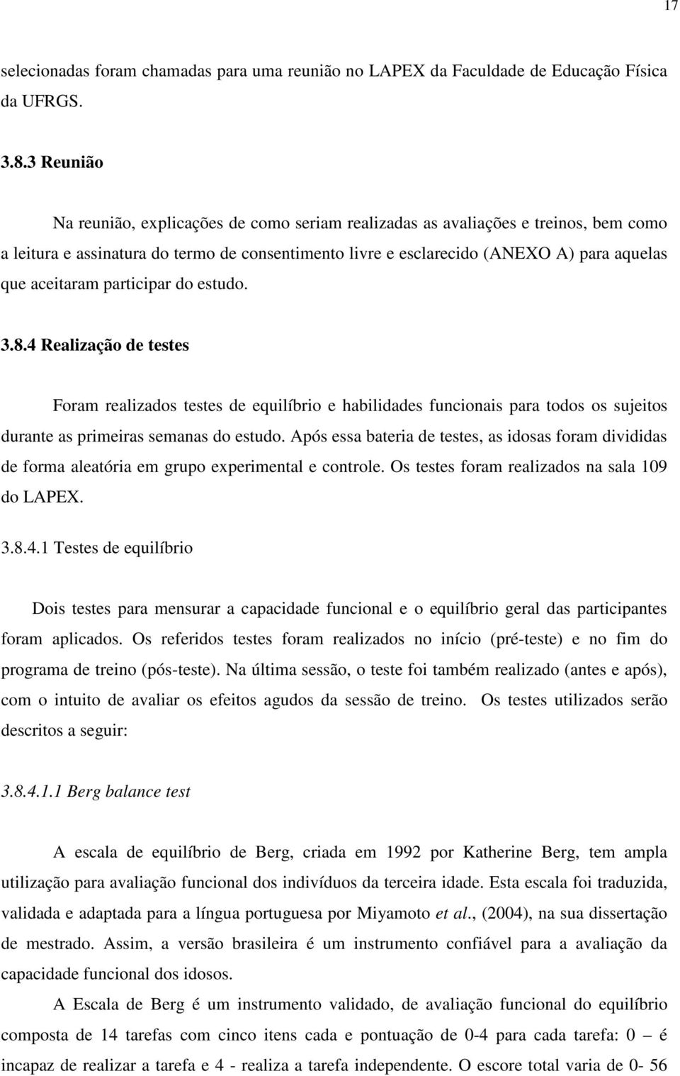 participar do estudo. 3.8.4 Realização de testes Foram realizados testes de equilíbrio e habilidades funcionais para todos os sujeitos durante as primeiras semanas do estudo.