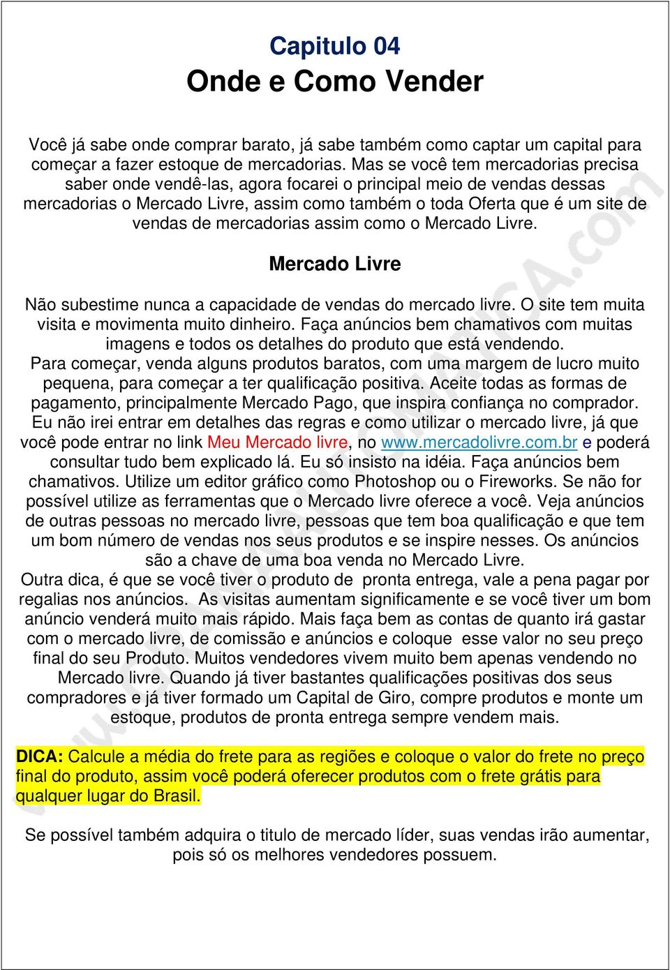 mercadorias assim como o Mercado Livre. Mercado Livre Não subestime nunca a capacidade de vendas do mercado livre. O site tem muita visita e movimenta muito dinheiro.