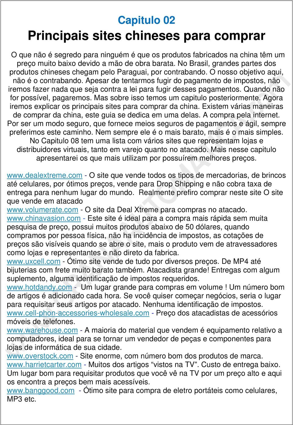 Apesar de tentarmos fugir do pagamento de impostos, não iremos fazer nada que seja contra a lei para fugir desses pagamentos. Quando não for possível, pagaremos.