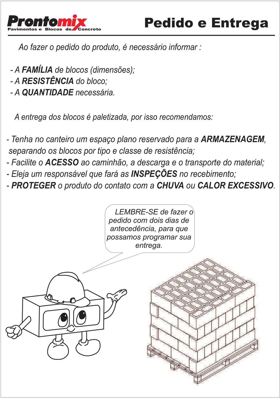 classe de resistência; - Facilite o ACESSO ao caminhão, a descarga e o transporte do material; - Eleja um responsável que fará as INSPEÇÕES no recebimento; -