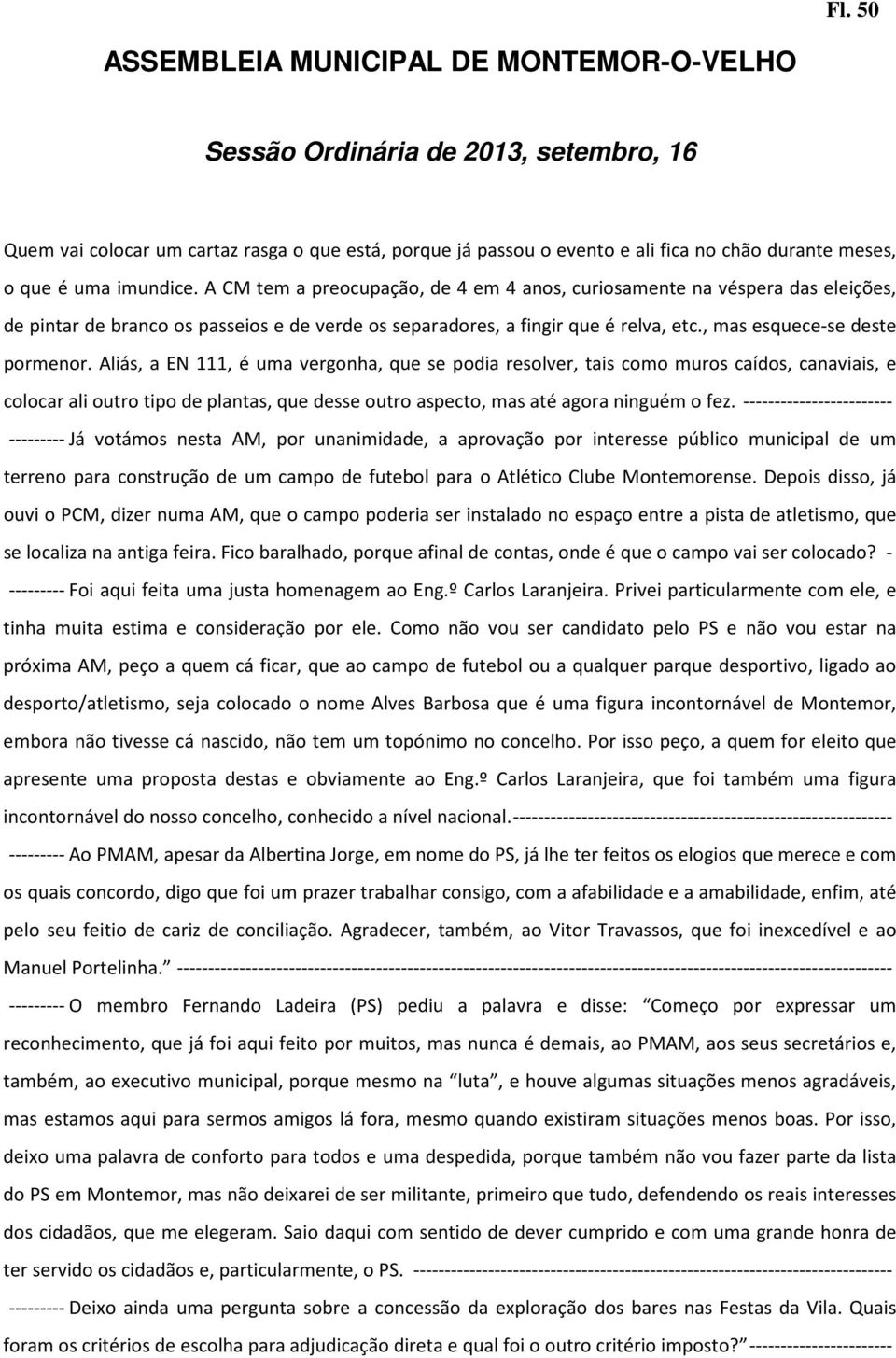 Aliás, a EN 111, é uma vergonha, que se podia resolver, tais como muros caídos, canaviais, e colocar ali outro tipo de plantas, que desse outro aspecto, mas até agora ninguém o fez.