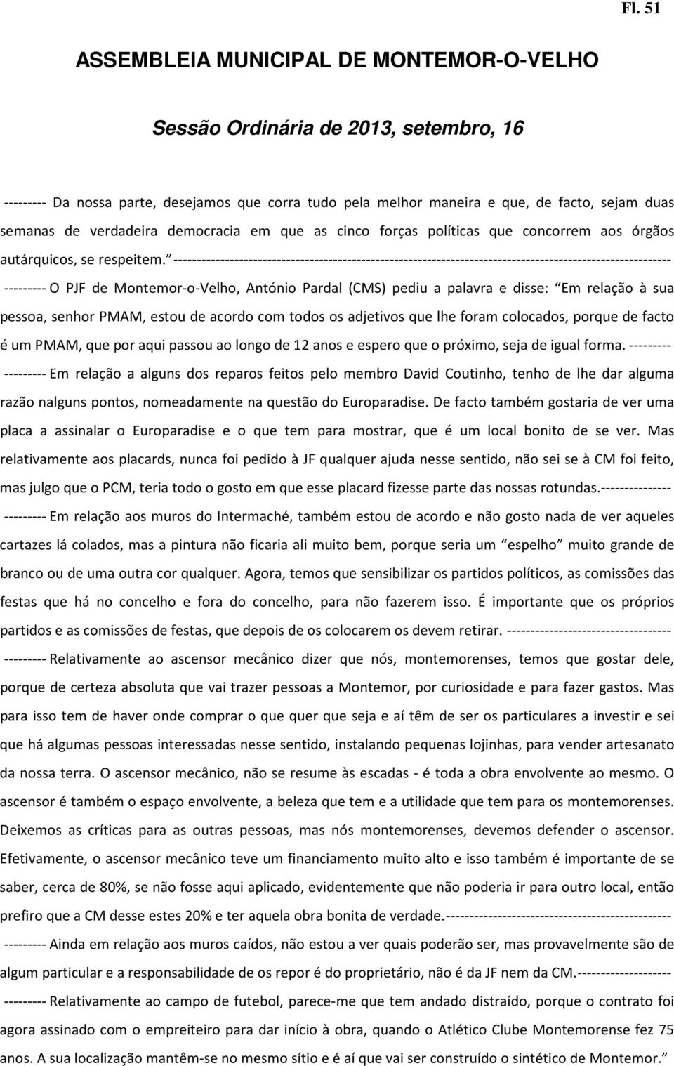 ---------------------------------------------------------------------------------------------------------- --------- O PJF de Montemor-o-Velho, António Pardal (CMS) pediu a palavra e disse: Em