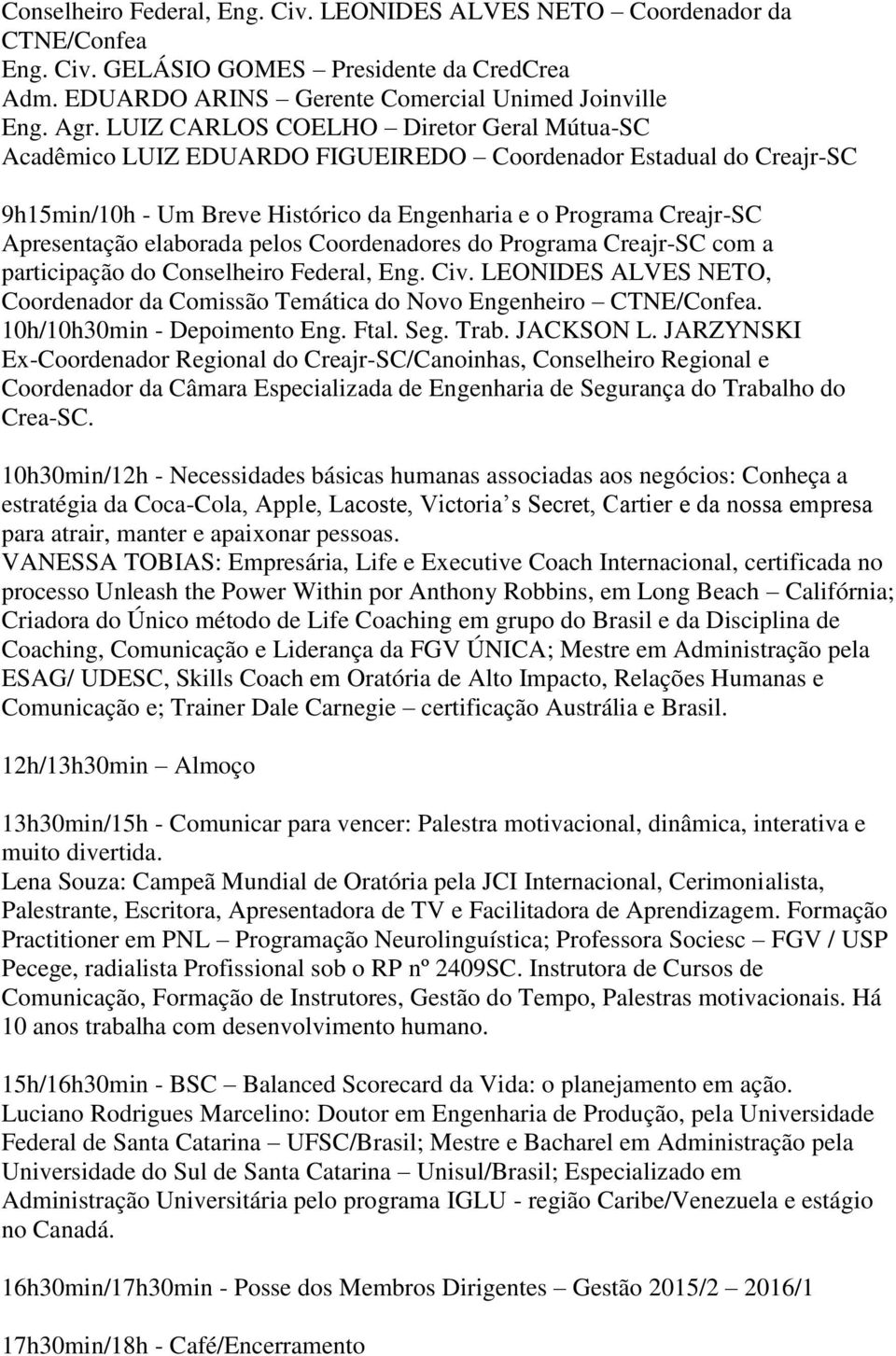 elaborada pelos Coordenadores do Programa Creajr-SC com a participação do Conselheiro Federal, Eng. Civ. LEONIDES ALVES NETO, Coordenador da Comissão Temática do Novo Engenheiro CTNE/Confea.