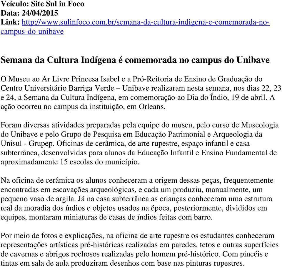 do Centro Universitário Barriga Verde Unibave realizaram nesta semana, nos dias 22, 23 e 24, a Semana da Cultura Indígena, em comemoração ao Dia do Índio, 19 de abril.