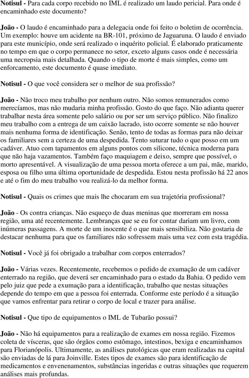 É elaborado praticamente no tempo em que o corpo permanece no setor, exceto alguns casos onde é necessária uma necropsia mais detalhada.