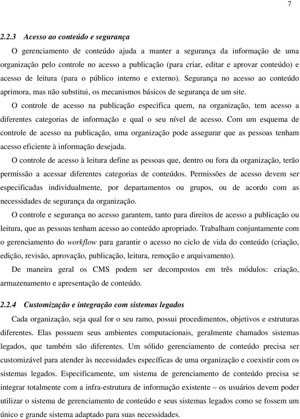 O controle de acesso na publicação especifica quem, na organização, tem acesso a diferentes categorias de informação e qual o seu nível de acesso.