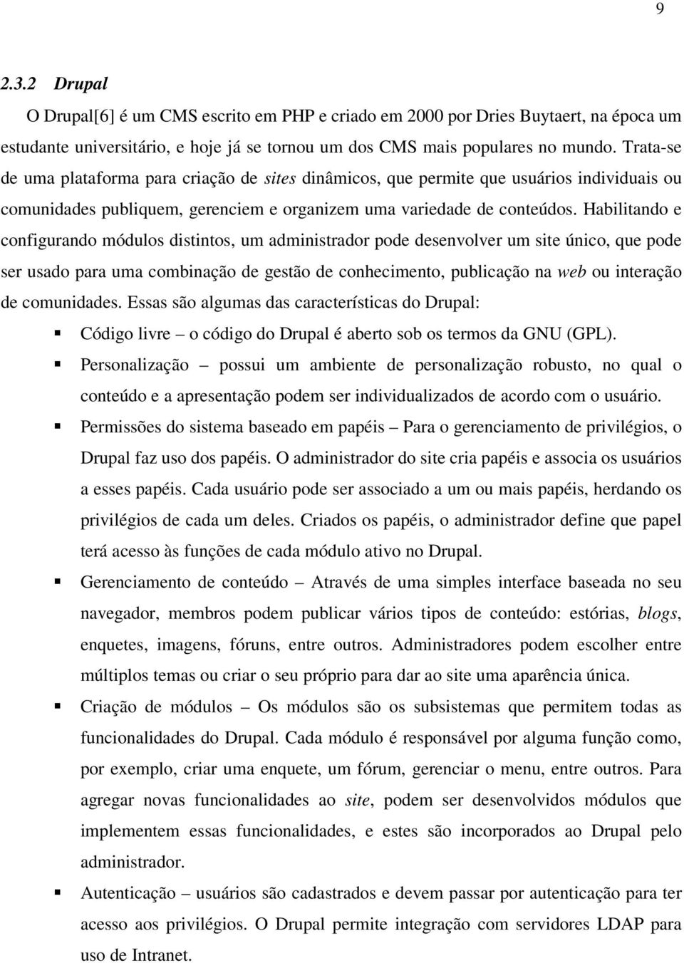 Habilitando e configurando módulos distintos, um administrador pode desenvolver um site único, que pode ser usado para uma combinação de gestão de conhecimento, publicação na web ou interação de