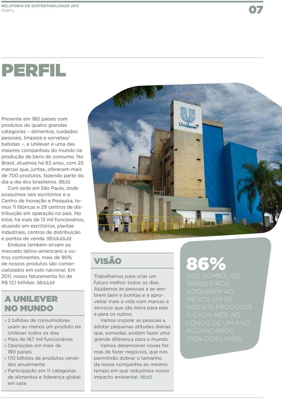 5 Com sede em São Paulo, onde possuímos seis escritórios e o Centro de Inovação e Pesquisa, temos 11 fábricas e 29 centros de distribuição em operação no país.