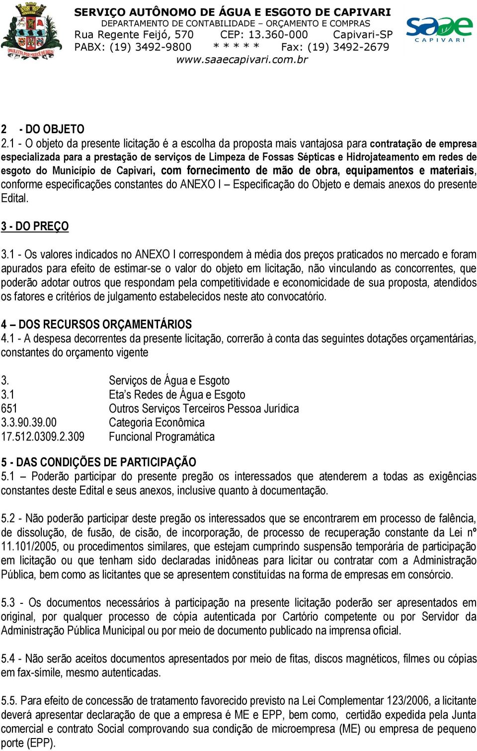 redes de esgoto do Município de Capivari, com fornecimento de mão de obra, equipamentos e materiais, conforme especificações constantes do ANEXO I Especificação do Objeto e demais anexos do presente