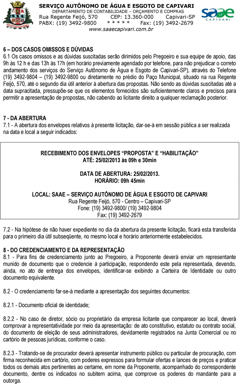 correto andamento dos serviços do Serviço Autônomo de Água e Esgoto de Capivari-SP), através do Telefone (19) 3492-9804 (19) 3492-9800 ou diretamente no prédio do Paço Municipal, situado na rua