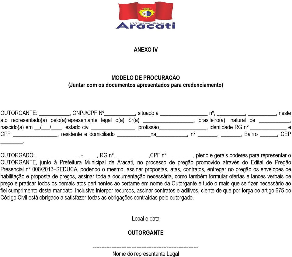 OUTORGADO:, -, RG nº,cpf nº, pleno e gerais poderes para representar o OUTORGANTE, junto à Prefeitura Municipal de Aracati, no processo de pregão promovido através do Edital de Pregão Presencial nº