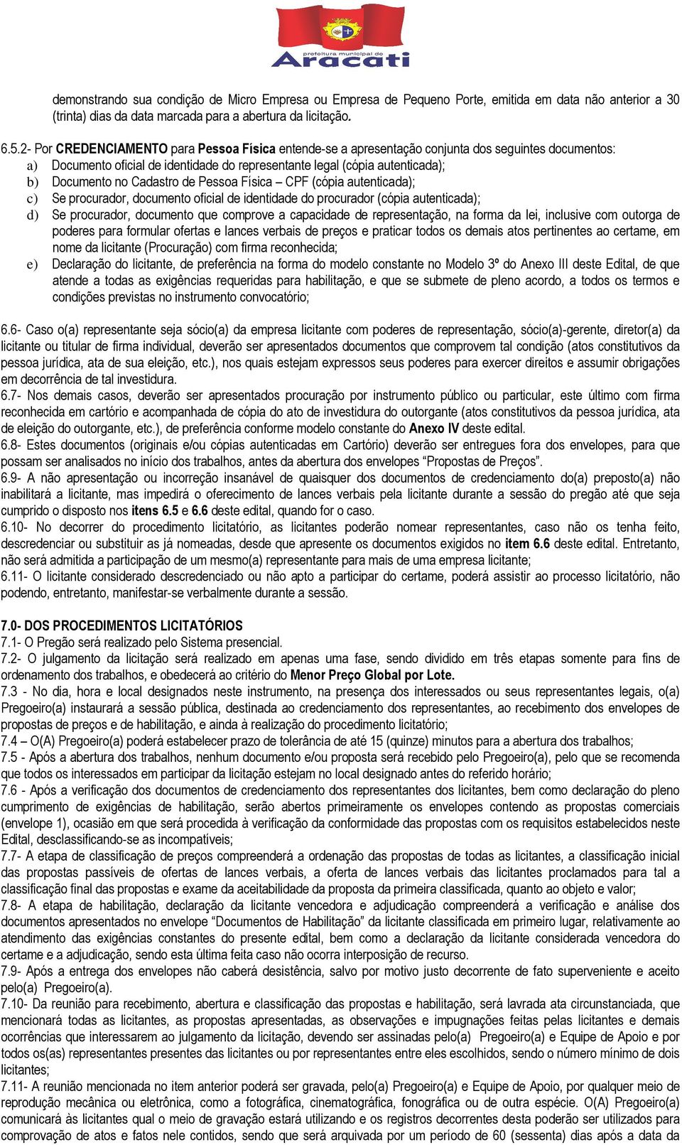 Cadastro de Pessoa Física CPF (cópia autenticada); c) Se procurador, documento oficial de identidade do procurador (cópia autenticada); d) Se procurador, documento que comprove a capacidade de