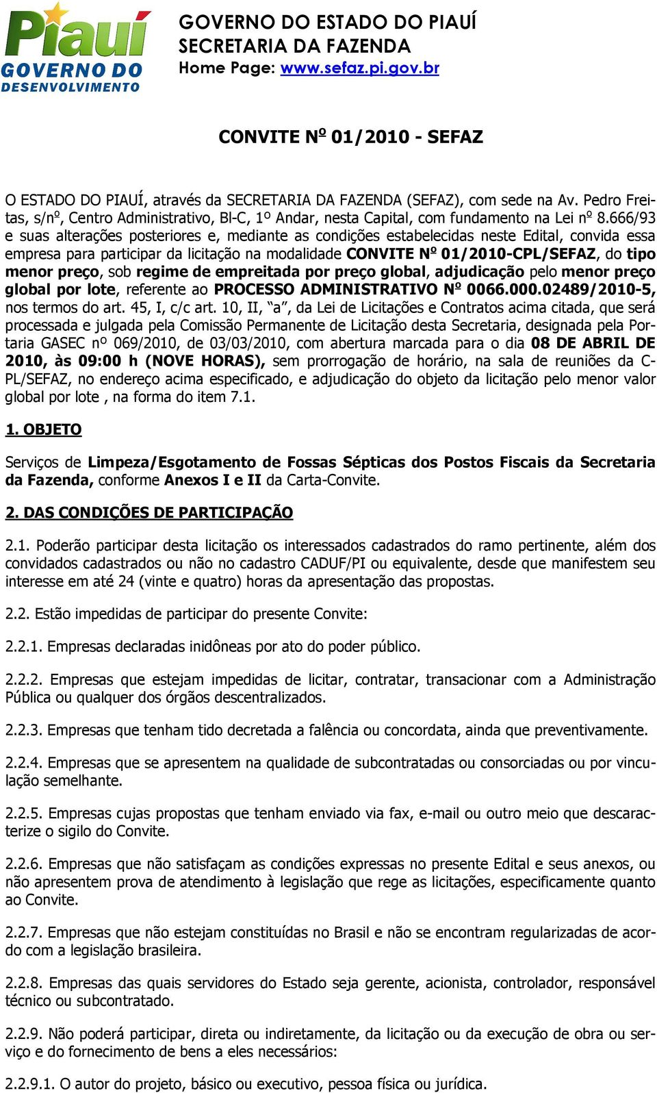 preço, sob regime de empreitada por preço global, adjudicação pelo menor preço global por lote, referente ao PROCESSO ADMINISTRATIVO N o 0066.000.02489/2010-5, nos termos do art. 45, I, c/c art.