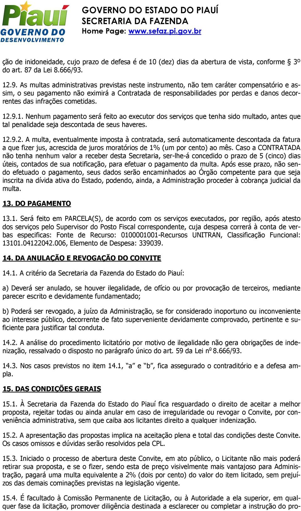 As multas administrativas previstas neste instrumento, não tem caráter compensatório e assim, o seu pagamento não eximirá a Contratada de responsabilidades por perdas e danos decorrentes das