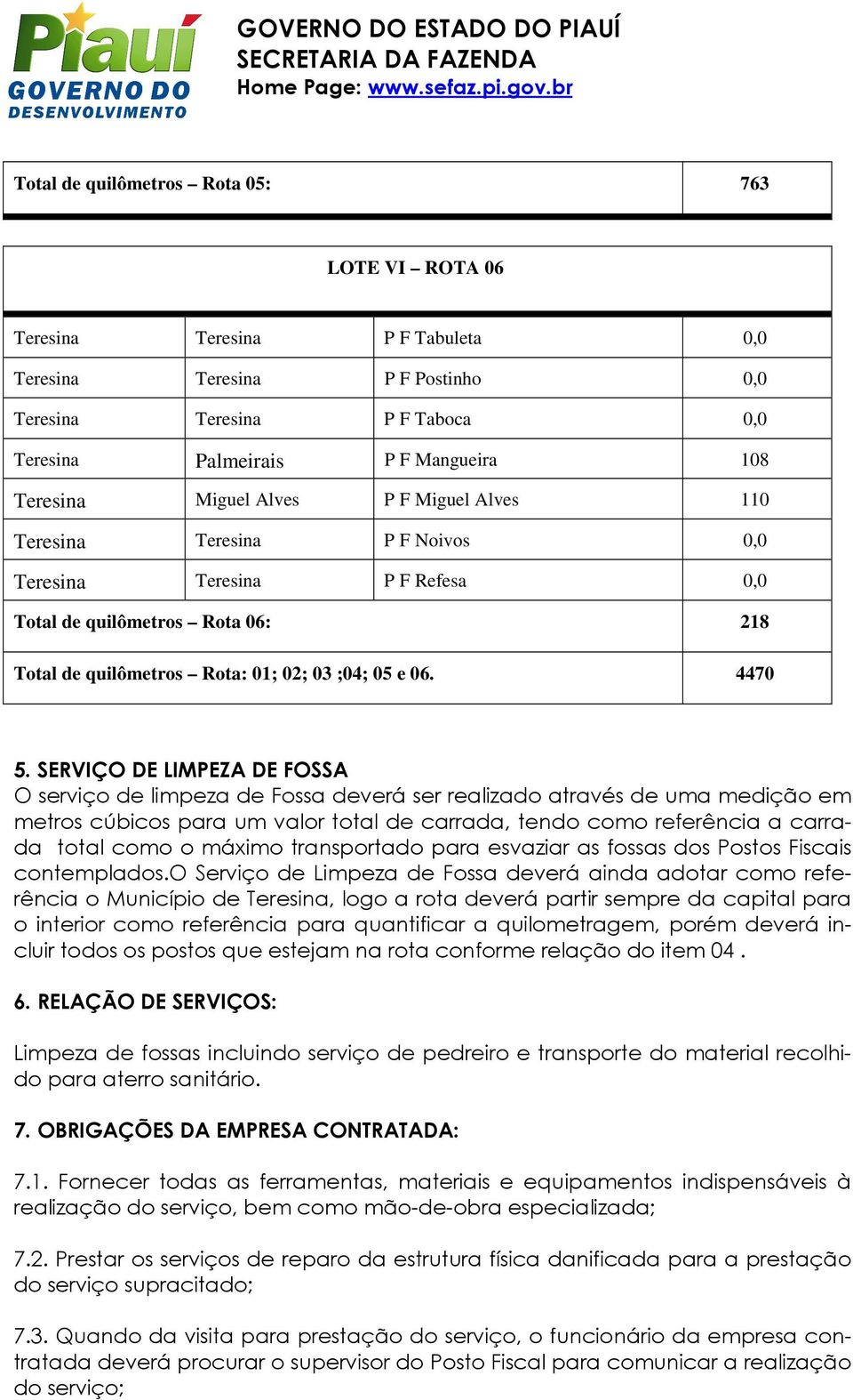 SERVIÇO DE LIMPEZA DE FOSSA O serviço de limpeza de Fossa deverá ser realizado através de uma medição em metros cúbicos para um valor total de carrada, tendo como referência a carrada total como o