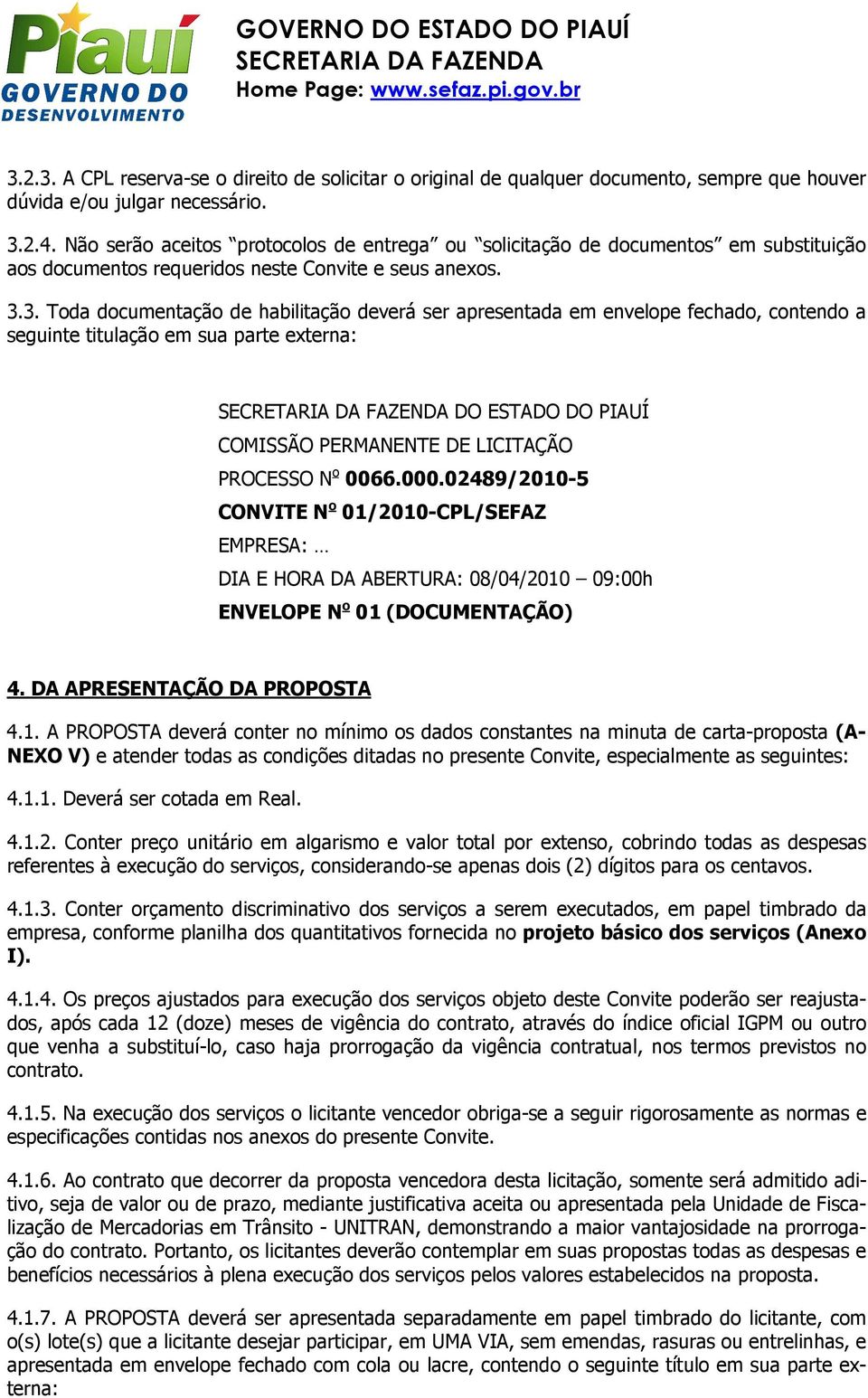 3. Toda documentação de habilitação deverá ser apresentada em envelope fechado, contendo a seguinte titulação em sua parte externa: DO ESTADO DO PIAUÍ COMISSÃO PERMANENTE DE LICITAÇÃO PROCESSO N o