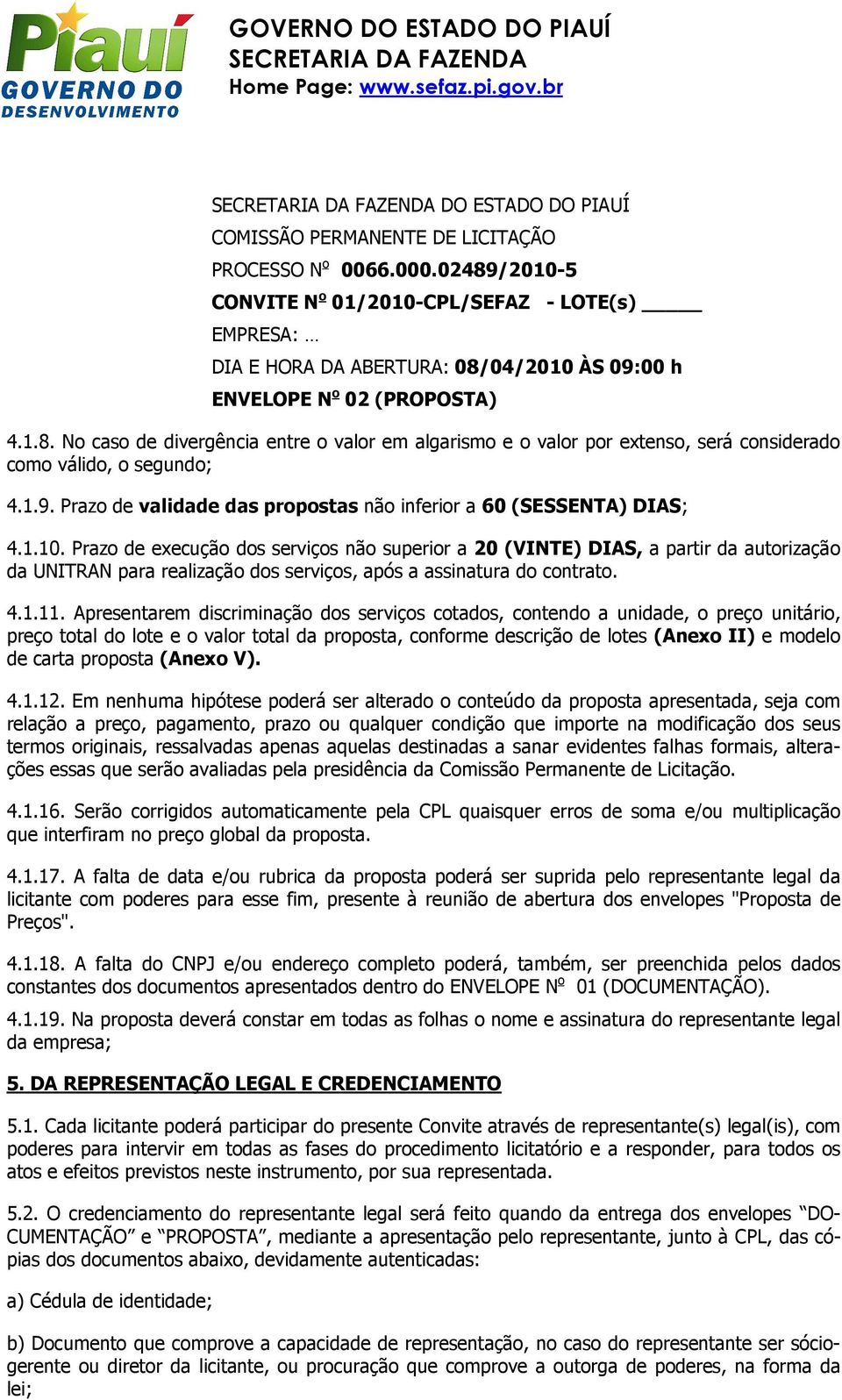 1.9. Prazo de validade das propostas não inferior a 60 (SESSENTA) DIAS; 4.1.10.