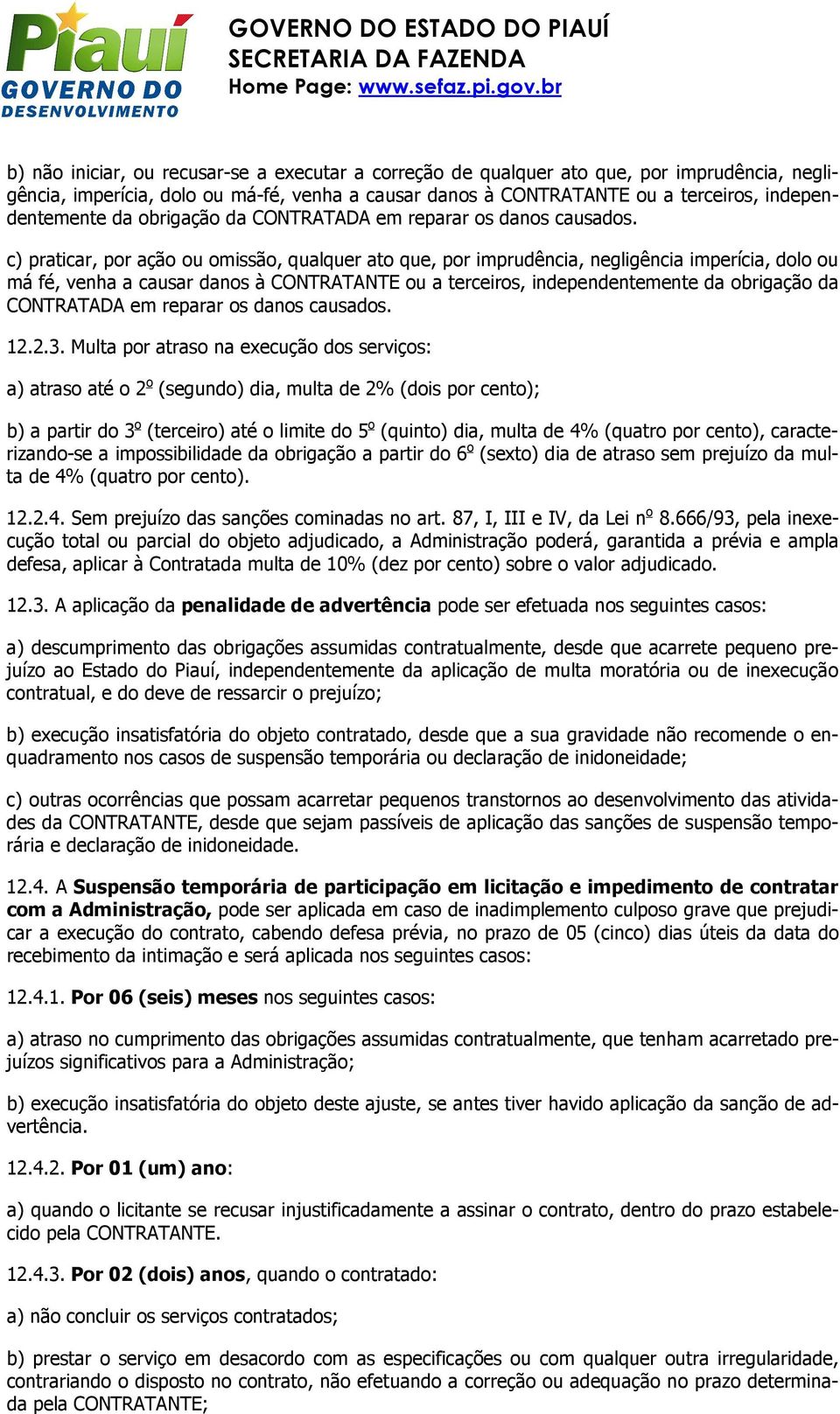 c) praticar, por ação ou omissão, qualquer ato que, por imprudência, negligência imperícia, dolo ou má fé, venha a causar danos à CONTRATANTE ou a terceiros, independentemente  12.2.3.