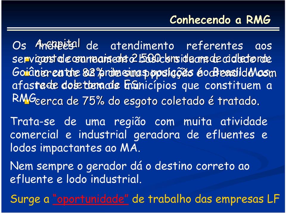 Mas, com afasta-a rede dos coletora demais ES; municípios que constituem a RMG. cerca de 75% do esgoto coletado é tratado.