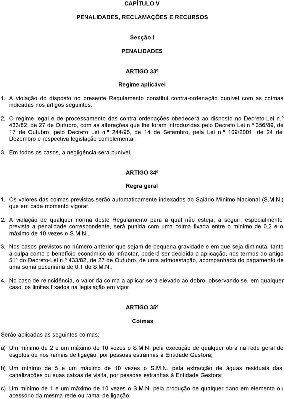 O regime legal e de processamento das contra ordenações obedecerá ao disposto no Decreto-Lei n.º 433/82, de 27 de Outubro, com as alterações que lhe foram introduzidas pelo Decreto Lei n.