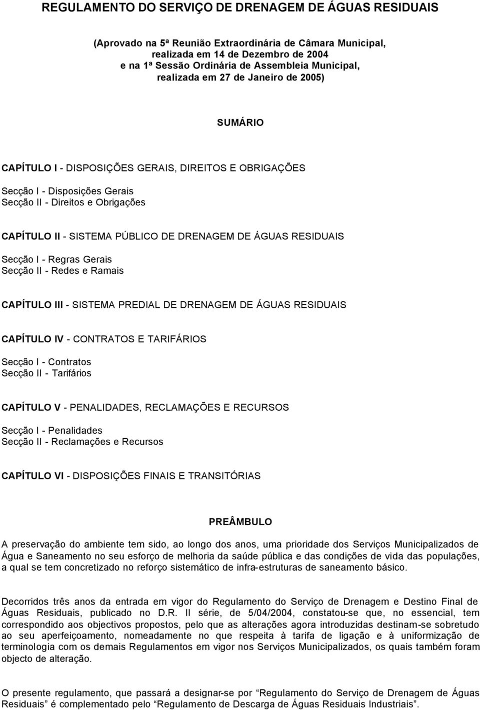 DRENAGEM DE ÁGUAS RESIDUAIS Secção I - Regras Gerais Secção II - Redes e Ramais CAPÍTULO III - SISTEMA PREDIAL DE DRENAGEM DE ÁGUAS RESIDUAIS CAPÍTULO IV - CONTRATOS E TARIFÁRIOS Secção I - Contratos