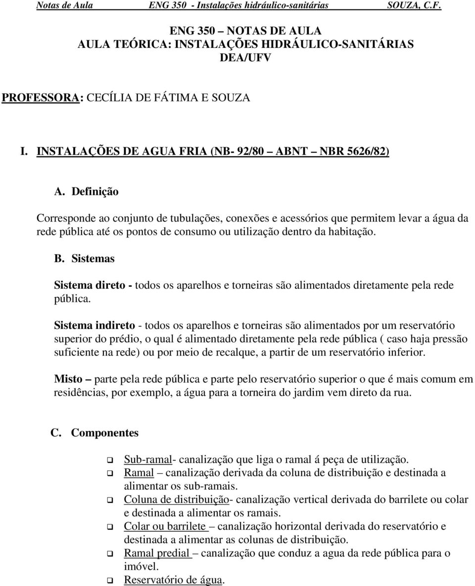 Sistemas Sistema direto - todos os aparelhos e torneiras são alimentados diretamente pela rede pública.