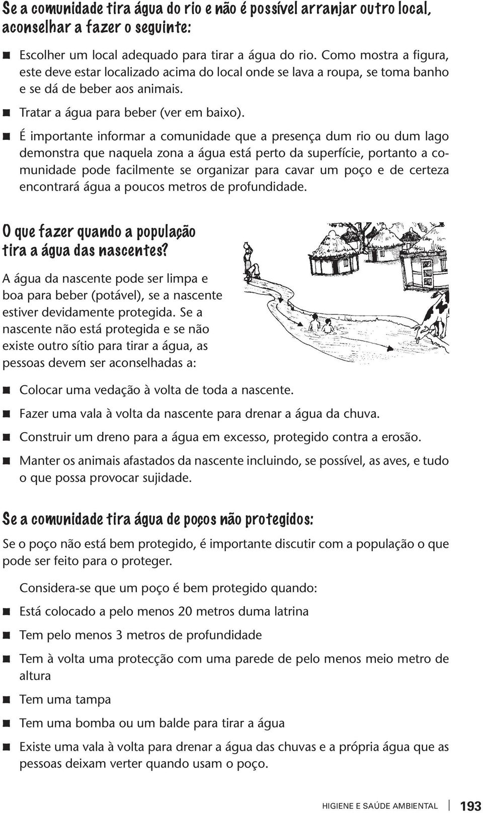 É imporane informar a comunidade que a presença dum rio ou dum lago demonsra que naquela ona a água esá pero da superfície, porano a comunidade pode facilmene se organiar para cavar um poço e de