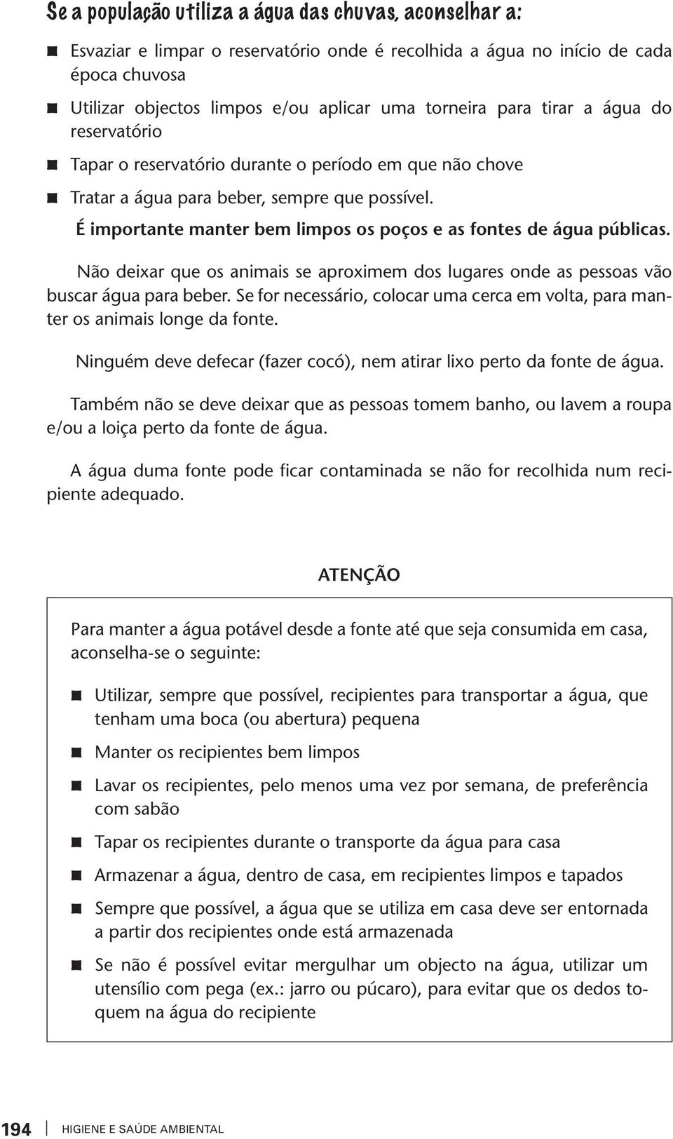 Não deixar que os animais se aproximem dos lugares onde as pessoas vão buscar água para beber. Se for necessário, colocar uma cerca em vola, para maner os animais longe da fone.