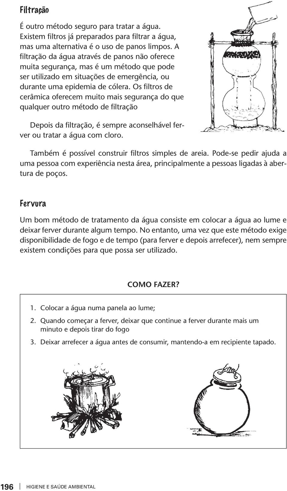 Os filros de cerâmica oferecem muio mais segurança do que qualquer ouro méodo de filração Depois da filração, é sempre aconselhável ferver ou raar a água com cloro.