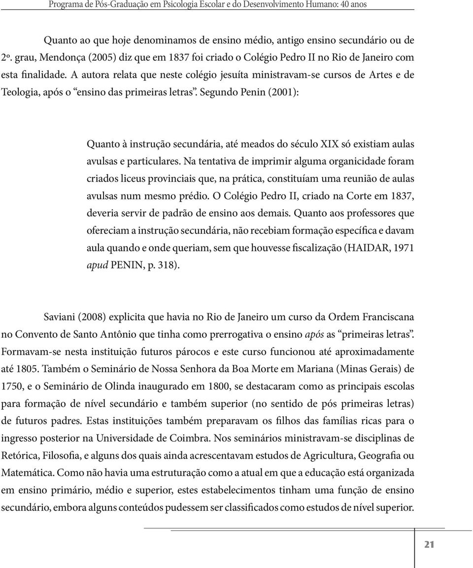 A autora relata que neste colégio jesuíta ministravam-se cursos de Artes e de Teologia, após o ensino das primeiras letras.