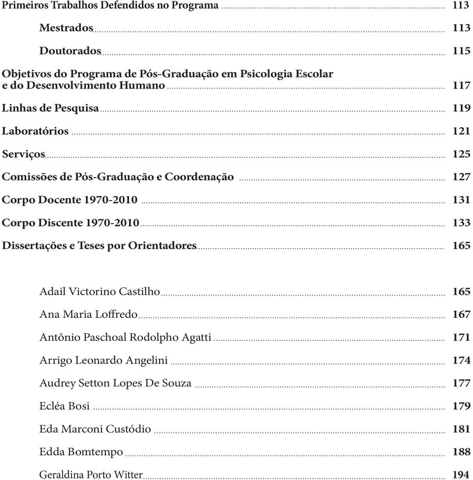 Discente 1970-2010 133 Dissertações e Teses por Orientadores 165 Adail Victorino Castilho 165 Ana Maria Loffredo 167 Antônio Paschoal Rodolpho