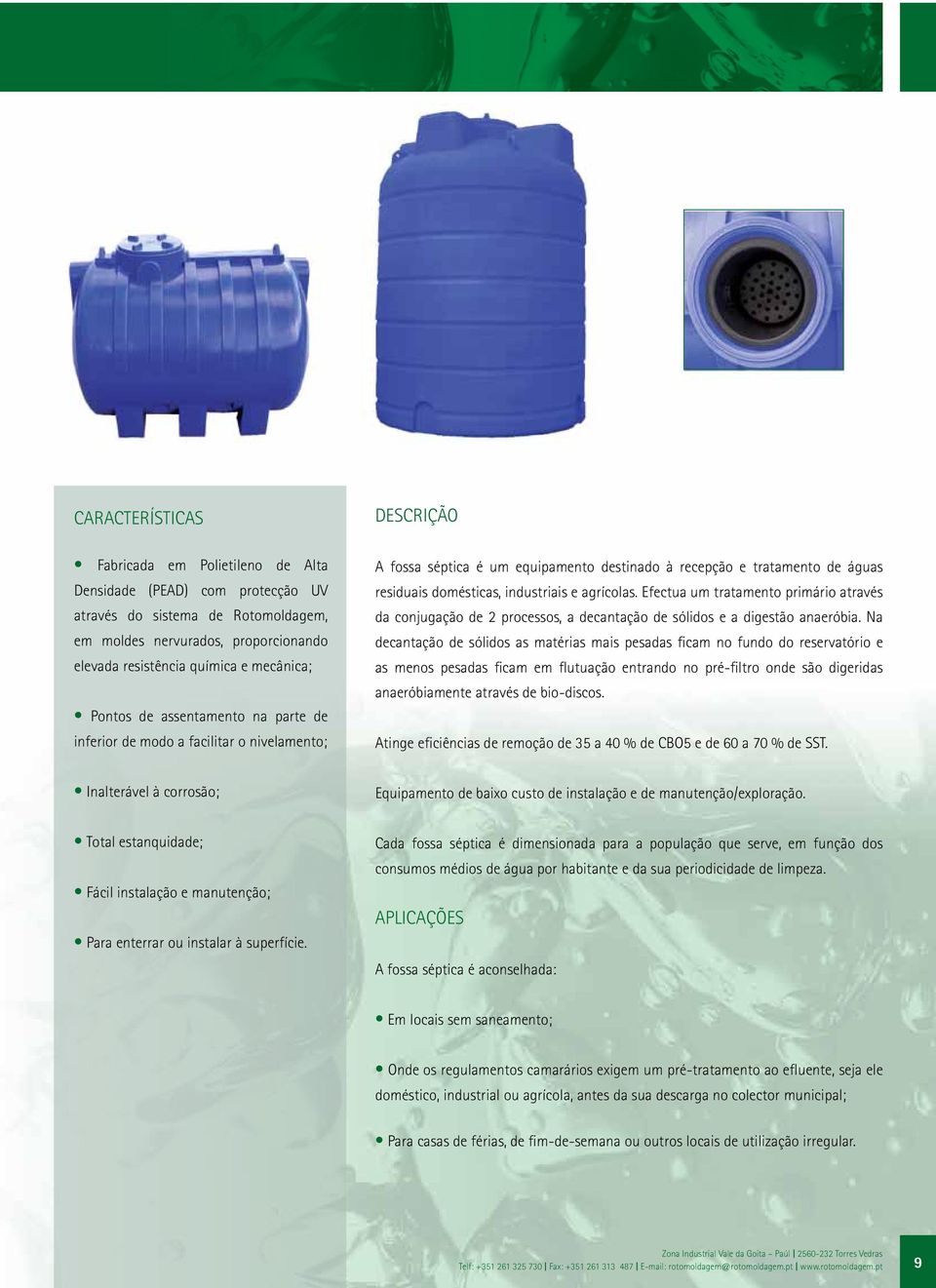 Efectua um tratamento primário através da conjugação de 2 processos, a decantação de sólidos e a digestão anaeróbia.