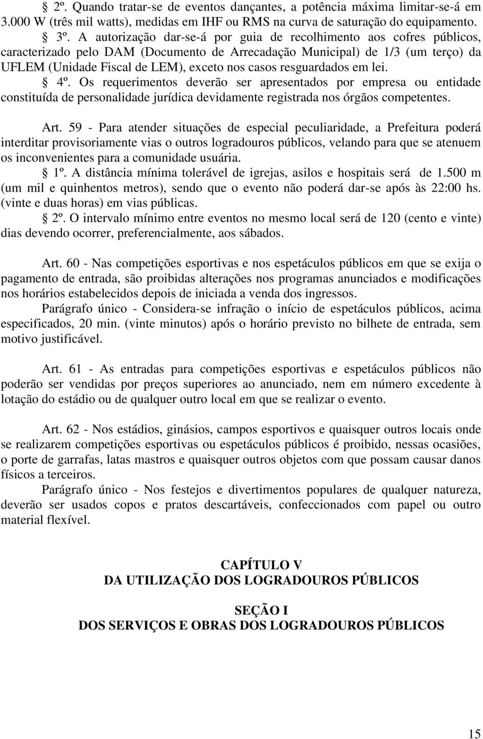 resguardados em lei. 4º. Os requerimentos deverão ser apresentados por empresa ou entidade constituída de personalidade jurídica devidamente registrada nos órgãos competentes. Art.