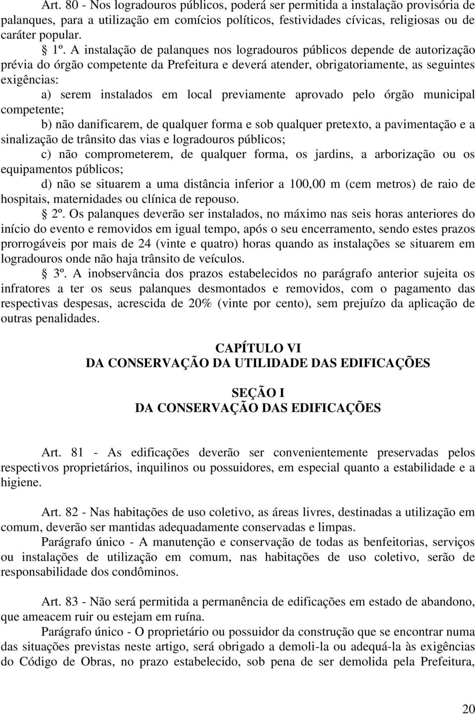 local previamente aprovado pelo órgão municipal competente; b) não danificarem, de qualquer forma e sob qualquer pretexto, a pavimentação e a sinalização de trânsito das vias e logradouros públicos;