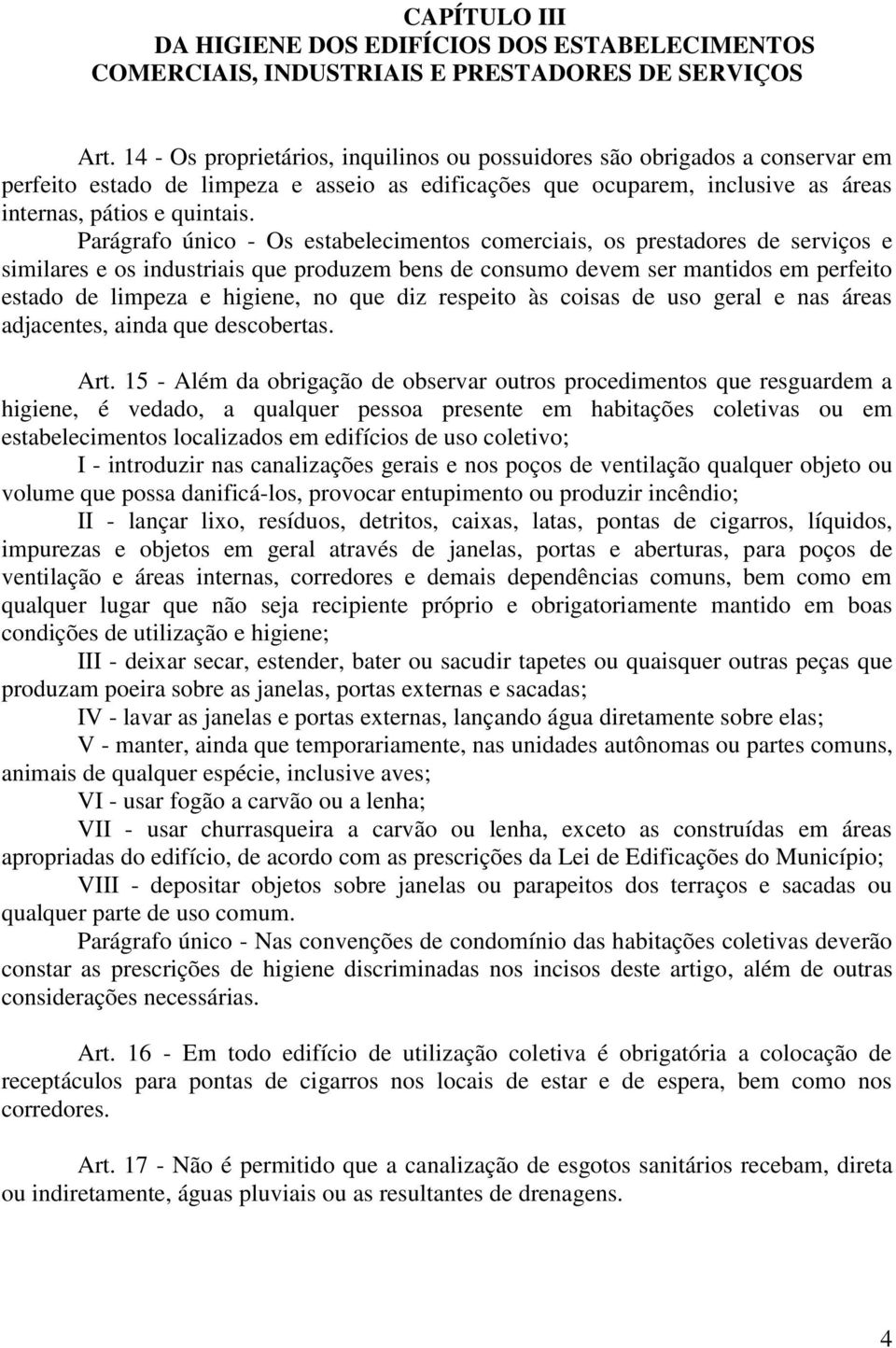 Parágrafo único - Os estabelecimentos comerciais, os prestadores de serviços e similares e os industriais que produzem bens de consumo devem ser mantidos em perfeito estado de limpeza e higiene, no